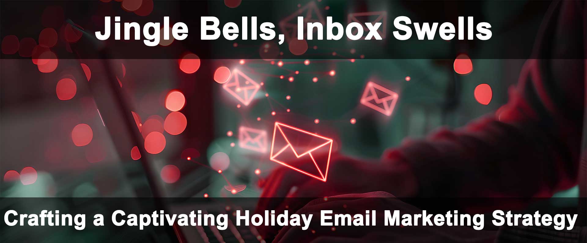 Crafting a Captivating Holiday Email Marketing Strategy for SMBs